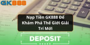 nap-tien-gk888-de-kham-pha-the-gioi-giai-tri-moi