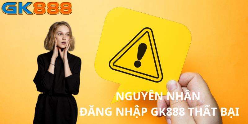 Nguyên nhân khiến đăng nhập GK888 thất bại